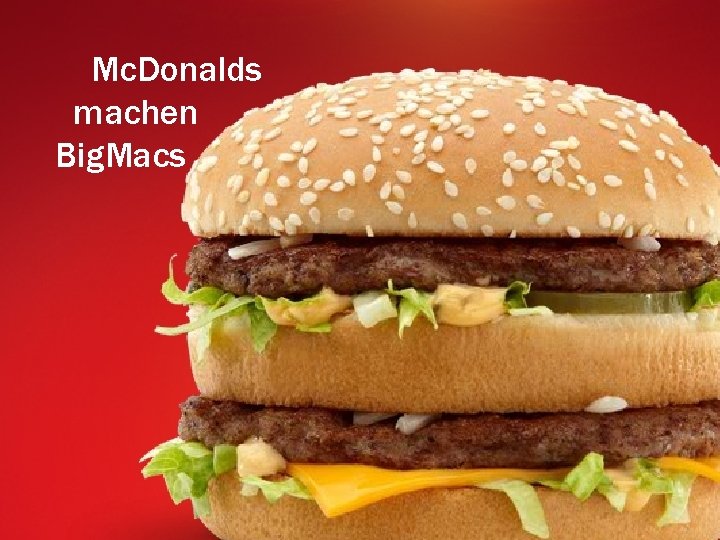 Mc. Donalds machen Big. Macs 