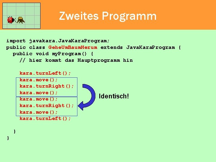 Zweites Programm import javakara. Java. Kara. Program; public class Gehe. Um. Baum. Herum extends