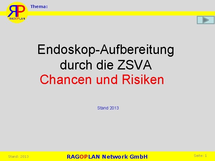 Thema: Endoskop-Aufbereitung durch die ZSVA Chancen und Risiken Stand 2013 Stand: 2013 RAGOPLAN Network