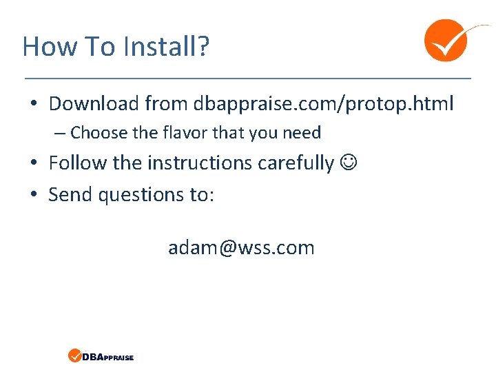 How To Install? • Download from dbappraise. com/protop. html – Choose the flavor that How To Install? • Download from dbappraise. com/protop. html – Choose the flavor that
