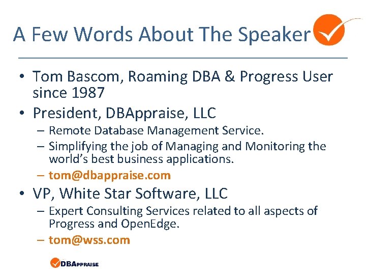 A Few Words About The Speaker • Tom Bascom, Roaming DBA & Progress User A Few Words About The Speaker • Tom Bascom, Roaming DBA & Progress User