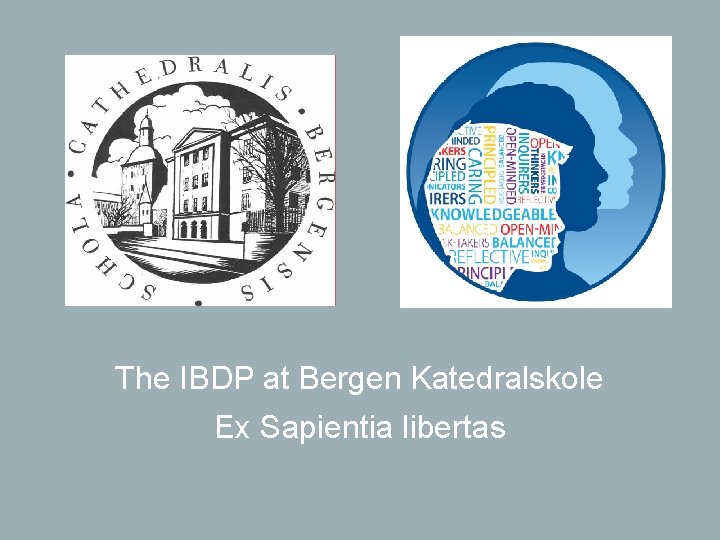 The IBDP at Bergen Katedralskole Ex Sapientia libertas 