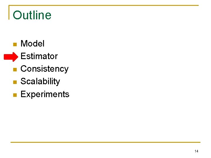Outline n n n Model Estimator Consistency Scalability Experiments 14 
