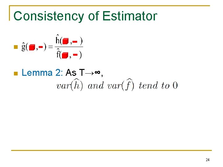 Consistency of Estimator n n Lemma 2: As T→∞, 24 