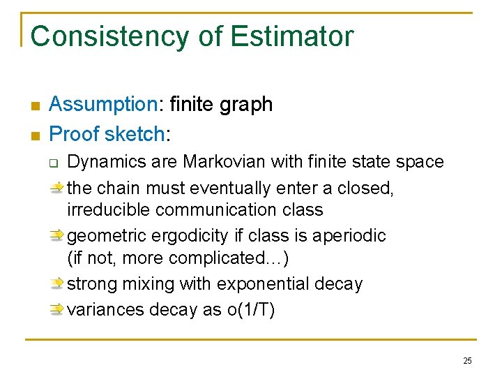 Consistency of Estimator n n Assumption: finite graph Proof sketch: q Dynamics are Markovian