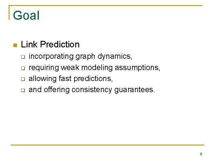 Goal n Link Prediction q q incorporating graph dynamics, requiring weak modeling assumptions, allowing