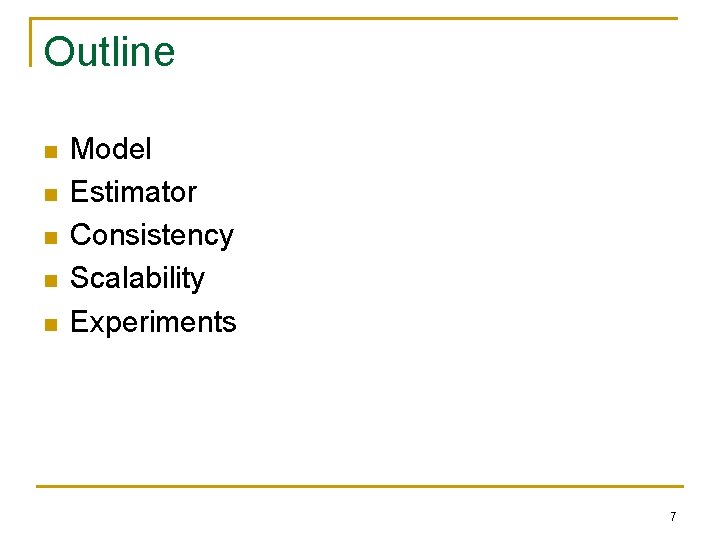 Outline n n n Model Estimator Consistency Scalability Experiments 7 