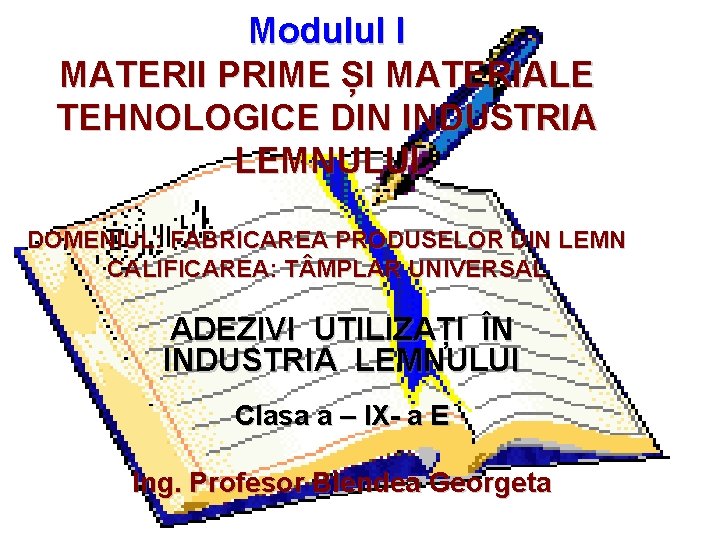 Modulul I MATERII PRIME ȘI MATERIALE TEHNOLOGICE DIN INDUSTRIA LEMNULUI DOMENIUL: FABRICAREA PRODUSELOR DIN