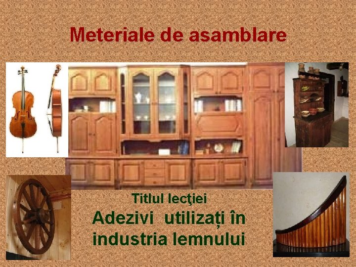 Meteriale de asamblare Titlul lecţiei Adezivi utilizați în industria lemnului 