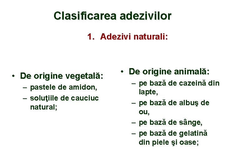 Clasificarea adezivilor 1. Adezivi naturali: • De origine vegetală: – pastele de amidon, –