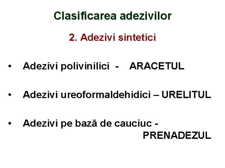 Clasificarea adezivilor 2. Adezivi sintetici • Adezivi polivinilici - • Adezivi ureoformaldehidici – URELITUL