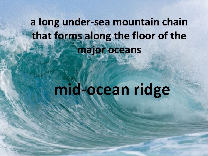 a long under-sea mountain chain that forms along the floor of the major oceans