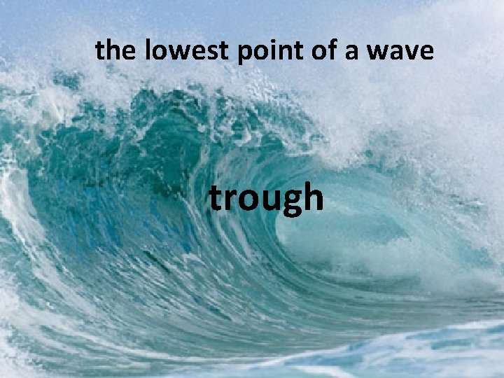 the lowest point of a wave trough 