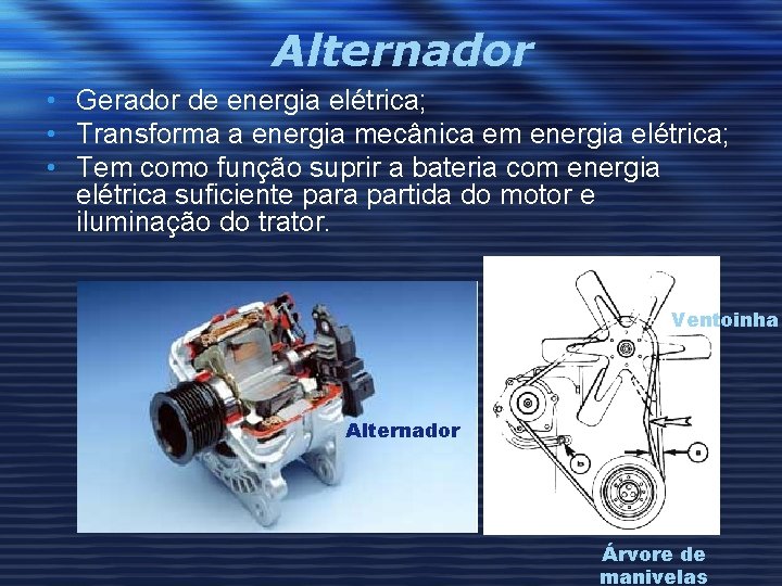 Alternador • Gerador de energia elétrica; • Transforma a energia mecânica em energia elétrica;