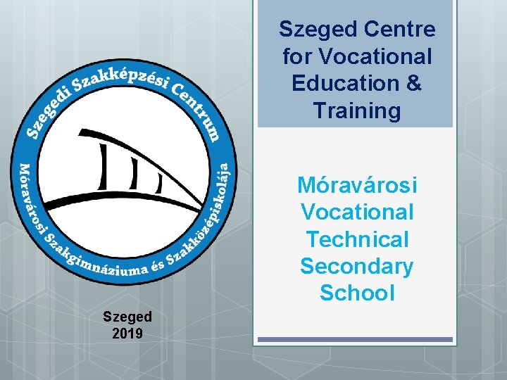 Szeged Centre for Vocational Education & Training Móravárosi Vocational Technical Secondary School Szeged 2019