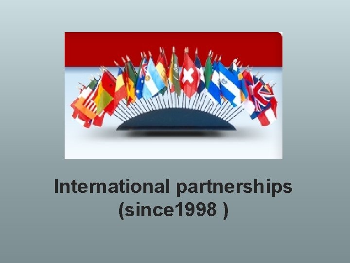 International partnerships (since 1998 ) 