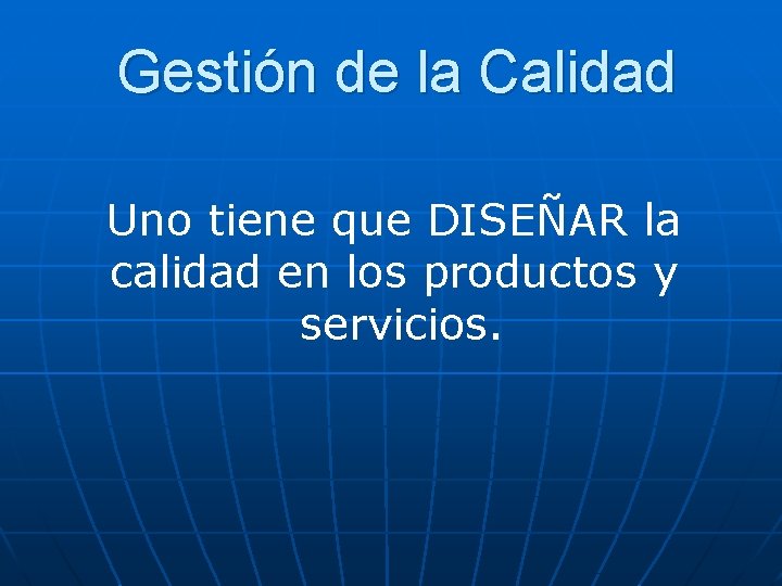 Gestión de la Calidad Uno tiene que DISEÑAR la calidad en los productos y