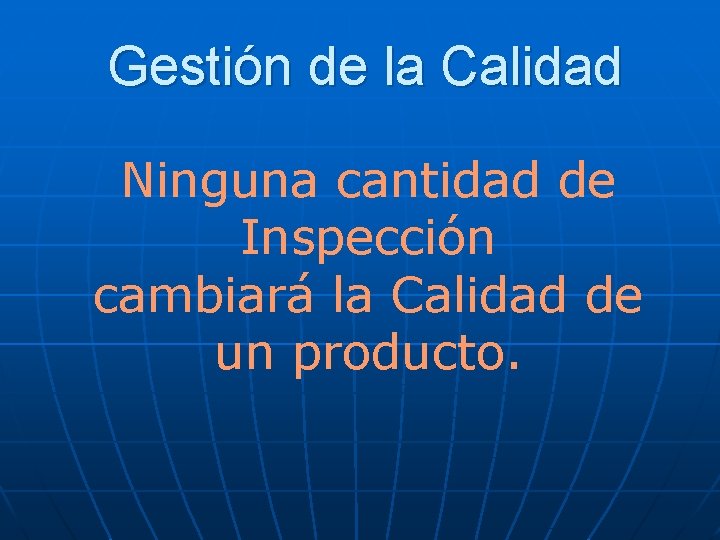 Gestión de la Calidad Ninguna cantidad de Inspección cambiará la Calidad de un producto.