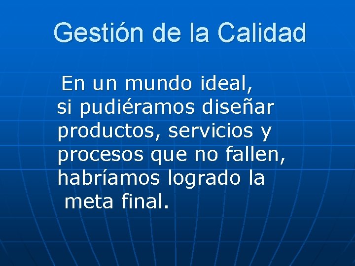 Gestión de la Calidad En un mundo ideal, si pudiéramos diseñar productos, servicios y