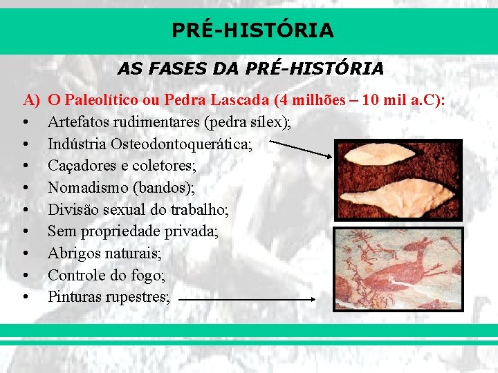 PRÉ-HISTÓRIA AS FASES DA PRÉ-HISTÓRIA A) • • • O Paleolítico ou Pedra Lascada