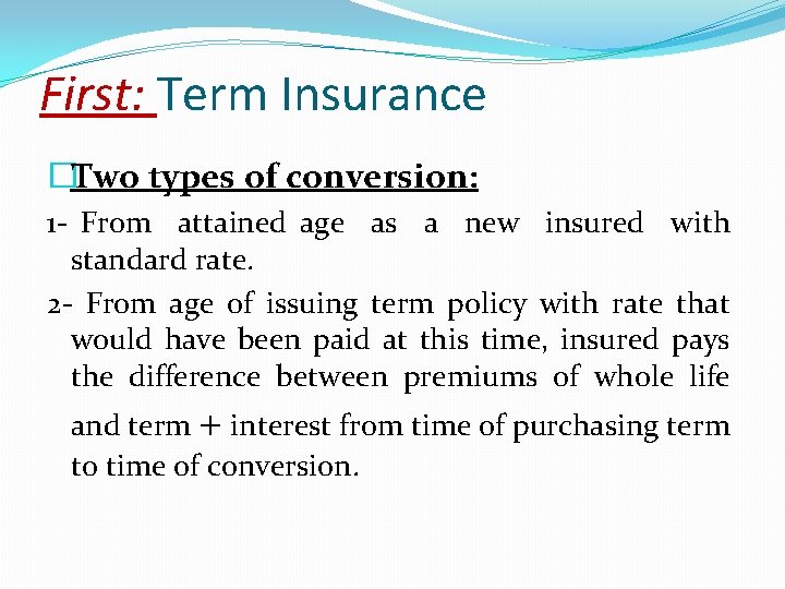 First: Term Insurance �Two types of conversion: 1 - From attained age as a First: Term Insurance �Two types of conversion: 1 - From attained age as a