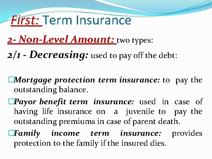 First: Term Insurance 2 - Non-Level Amount: two types: 2/1 - Decreasing: used to