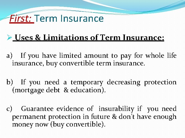 First: Term Insurance Ø Uses & Limitations of Term Insurance: a) If you have