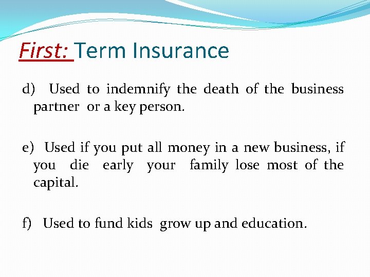 First: Term Insurance d) Used to indemnify the death of the business partner or