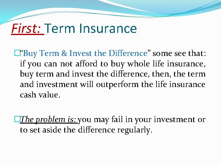 First: Term Insurance �“Buy Term & Invest the Difference” some see that: if you First: Term Insurance �“Buy Term & Invest the Difference” some see that: if you