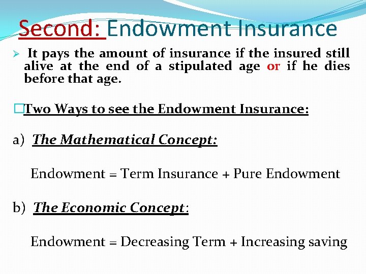Second: Endowment Insurance Ø It pays the amount of insurance if the insured still