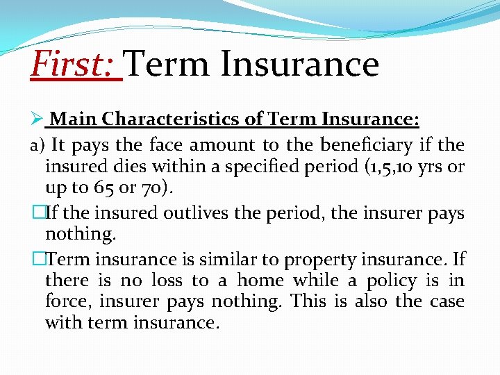 First: Term Insurance Ø Main Characteristics of Term Insurance: a) It pays the face