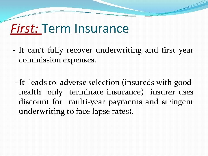 First: Term Insurance - It can’t fully recover underwriting and first year commission expenses. First: Term Insurance - It can’t fully recover underwriting and first year commission expenses.