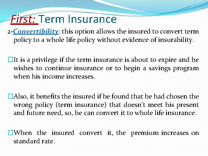 First: Term Insurance 2 -Convertibility: this option allows the insured to convert term policy