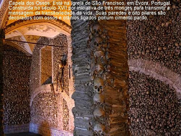 Capela dos Ossos. Está na Igreja de São Francisco, em Évora, Portugal. Construída no