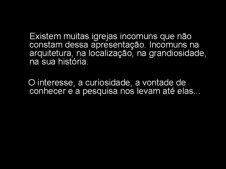 Existem muitas igrejas incomuns que não constam dessa apresentação. Incomuns na arquitetura, na localização,