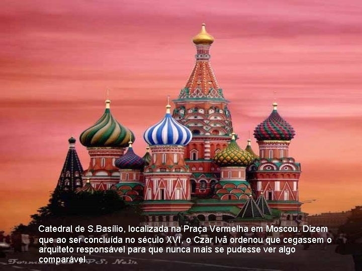 Catedral de S. Basílio, localizada na Praça Vermelha em Moscou. Dizem que ao ser
