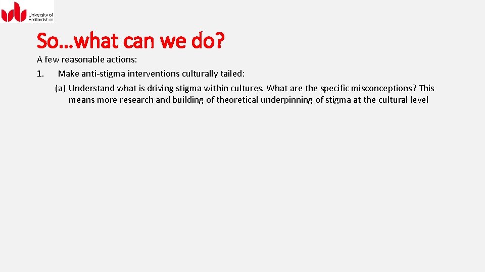 So…what can we do? A few reasonable actions: 1. Make anti-stigma interventions culturally tailed: