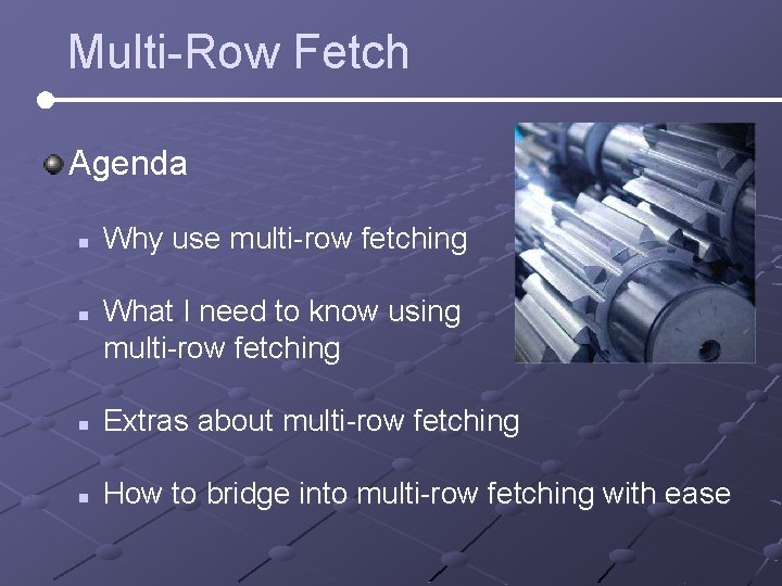 Multi-Row Fetch Agenda n n Why use multi-row fetching What I need to know Multi-Row Fetch Agenda n n Why use multi-row fetching What I need to know