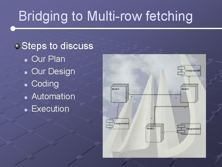 Bridging to Multi-row fetching Steps to discuss n n n Our Plan Our Design Bridging to Multi-row fetching Steps to discuss n n n Our Plan Our Design