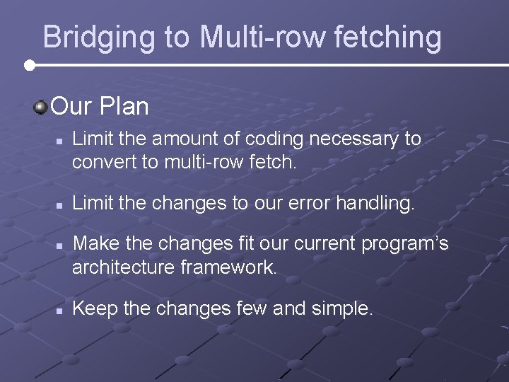 Bridging to Multi-row fetching Our Plan n n Limit the amount of coding necessary Bridging to Multi-row fetching Our Plan n n Limit the amount of coding necessary