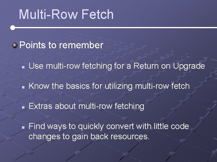Multi-Row Fetch Points to remember n Use multi-row fetching for a Return on Upgrade Multi-Row Fetch Points to remember n Use multi-row fetching for a Return on Upgrade