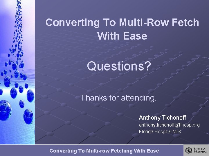 Converting To Multi-Row Fetch With Ease Questions? Thanks for attending. Anthony Tichonoff anthony. tichonoff@flhosp. Converting To Multi-Row Fetch With Ease Questions? Thanks for attending. Anthony Tichonoff anthony. tichonoff@flhosp.