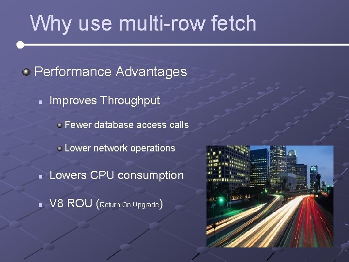 Why use multi-row fetch Performance Advantages n Improves Throughput Fewer database access calls Lower Why use multi-row fetch Performance Advantages n Improves Throughput Fewer database access calls Lower