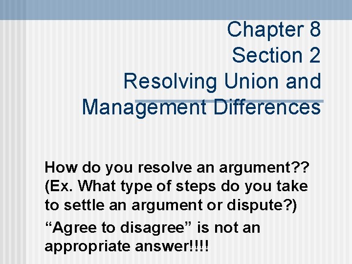 Chapter 8 Section 2 Resolving Union and Management Differences How do you resolve an