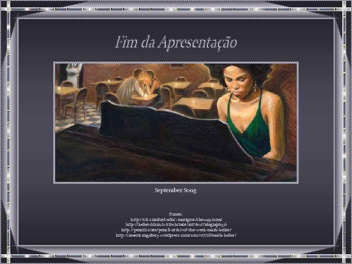 September Song Fontes: http: //cis. stanford. edu/~marigros/show 49. html http: //kellervision. tv/site. html#/art/text/biography, 6 September Song Fontes: http: //cis. stanford. edu/~marigros/show 49. html http: //kellervision. tv/site. html#/art/text/biography, 6