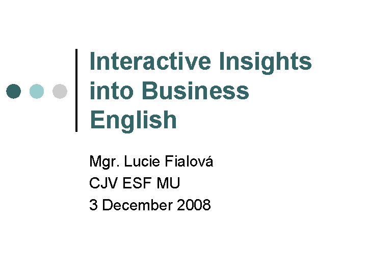Interactive Insights into Business English Mgr. Lucie Fialová CJV ESF MU 3 December 2008