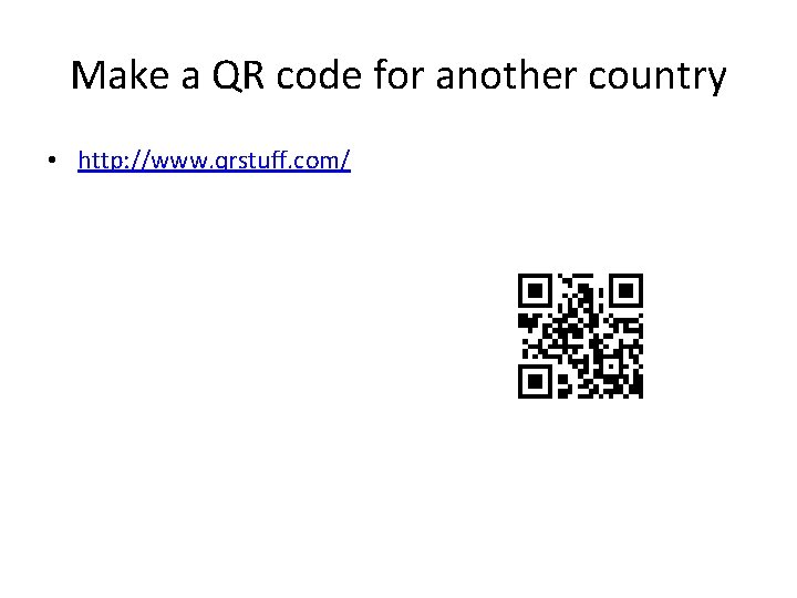 Make a QR code for another country • http: //www. qrstuff. com/ 
