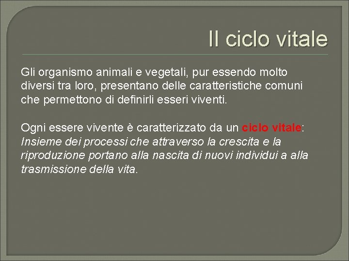 Il ciclo vitale Gli organismo animali e vegetali, pur essendo molto diversi tra loro,