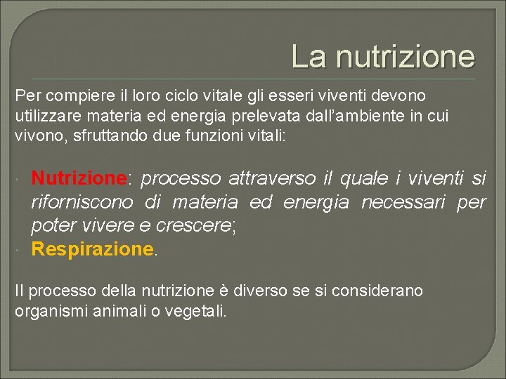 La nutrizione Per compiere il loro ciclo vitale gli esseri viventi devono utilizzare materia