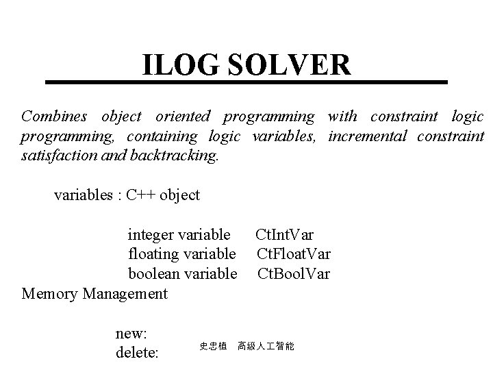 ILOG SOLVER Combines object oriented programming with constraint logic programming, containing logic variables, incremental